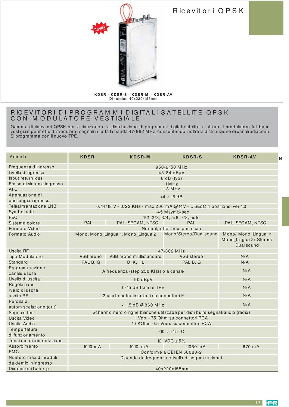 Il modulatore full-band vestigiale permette di modulare i segnali in tutta la banda 47-862, consentendo inoltre la distribuzione di canali adiacenti. Si programma con il nuovo TPE.