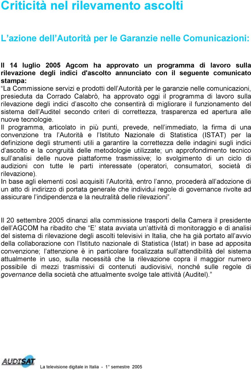 lavoro sulla rilevazione degli indici d ascolto che consentirà di migliorare il funzionamento del sistema dell Auditel secondo criteri di correttezza, trasparenza ed apertura alle nuove tecnologie.