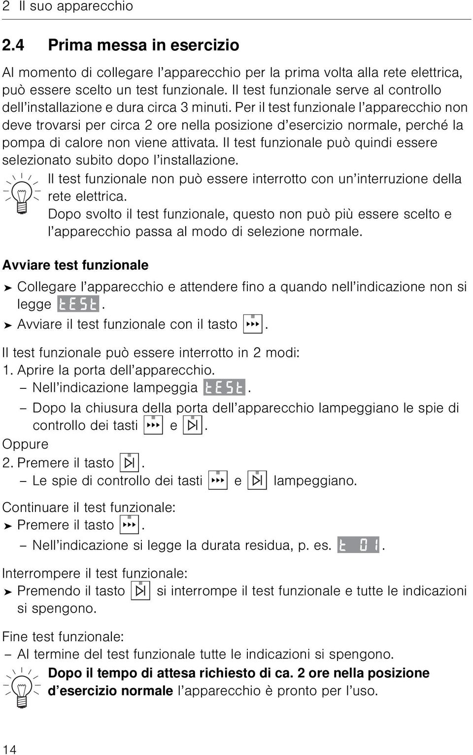 Per il test funzionale l apparecchio non deve trovarsi per circa 2 ore nella posizione d esercizio normale, perché la pompa di calore non viene attivata.