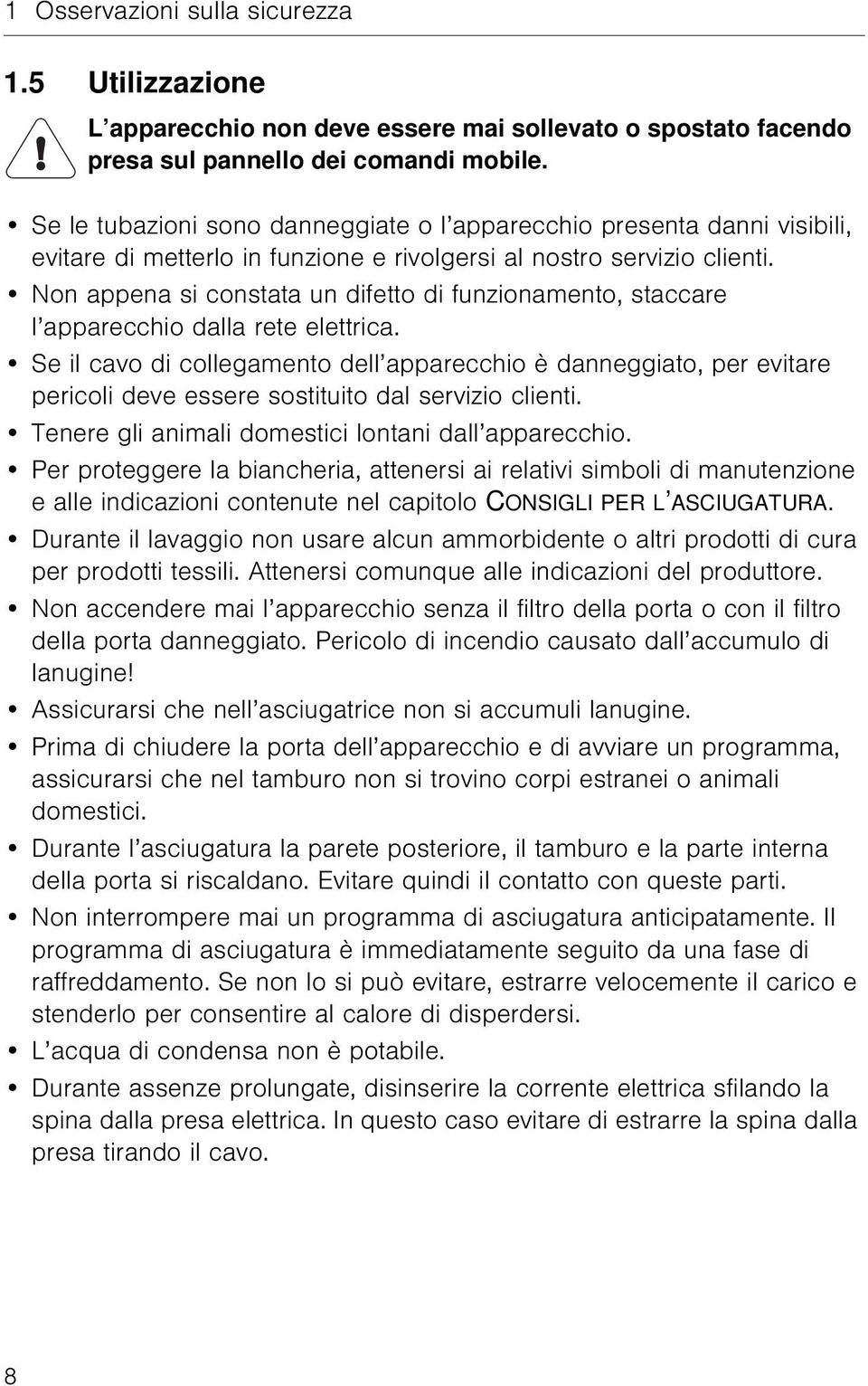 Non appena si constata un difetto di funzionamento, staccare l apparecchio dalla rete elettrica.