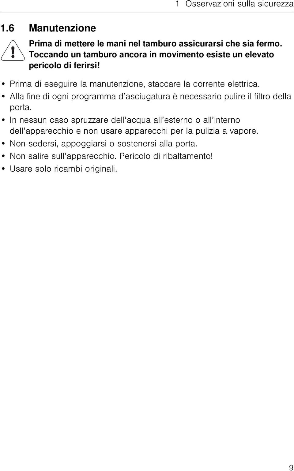 Alla fine di ogni programma d asciugatura è necessario pulire il filtro della porta.