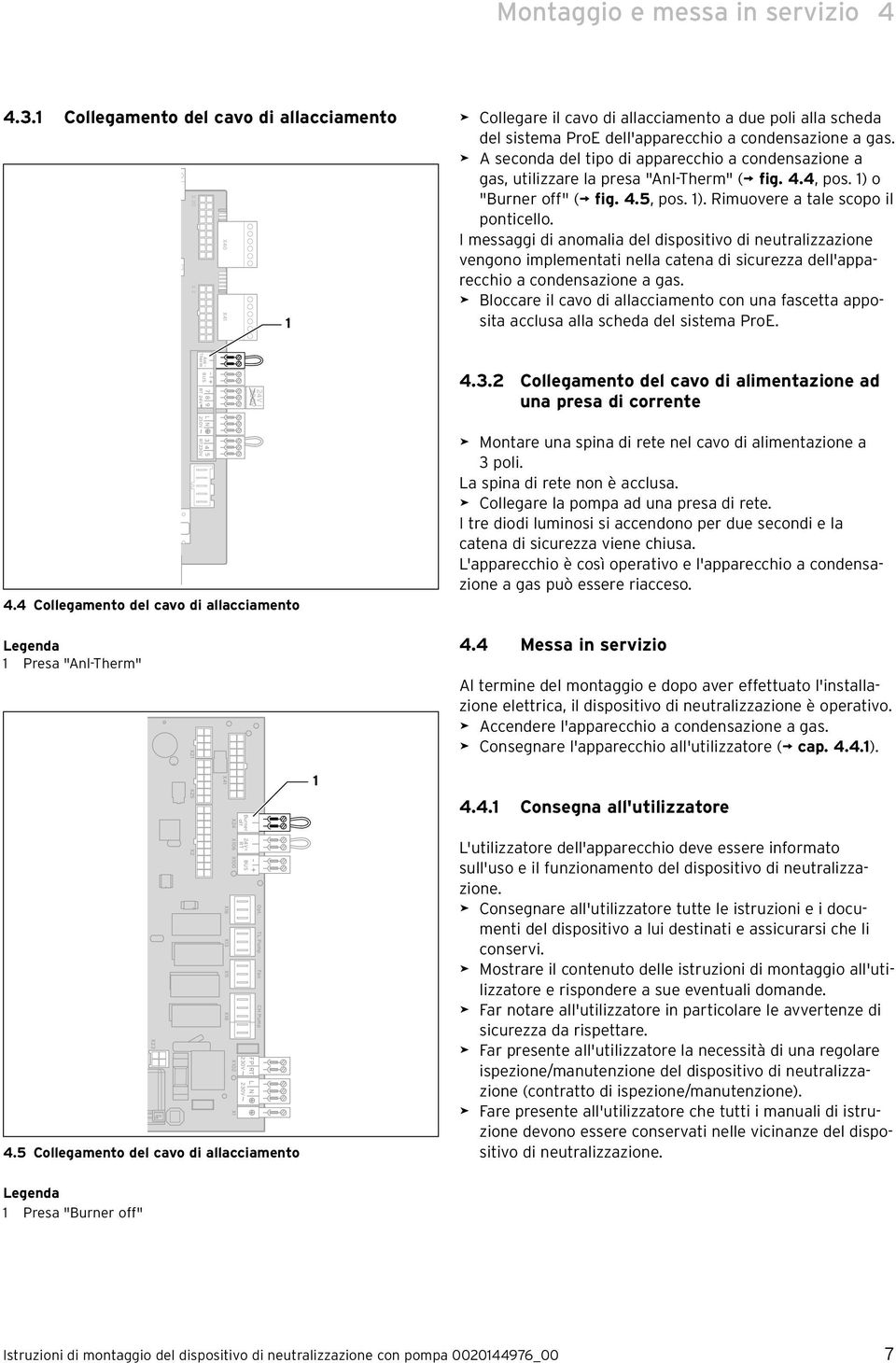 I messaggi di anomalia del dispositivo di neutralizzazione vengono implementati nella catena di sicurezza dell'apparecchio a condensazione a gas.