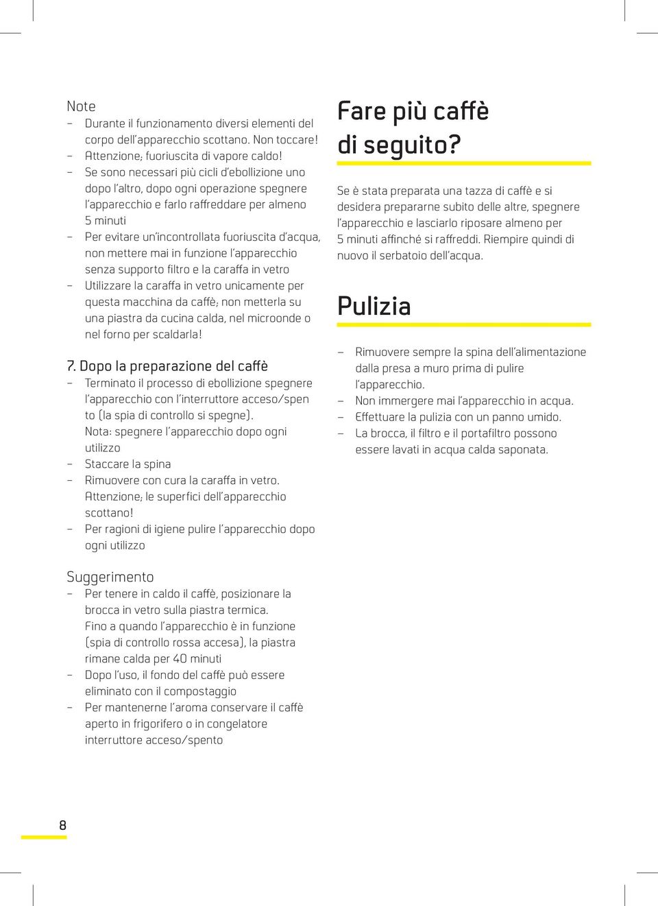 mettere mai in funzione l apparecchio senza supporto filtro e la caraffa in vetro Utilizzare la caraffa in vetro unicamente per questa macchina da caffè; non metterla su una piastra da cucina calda,