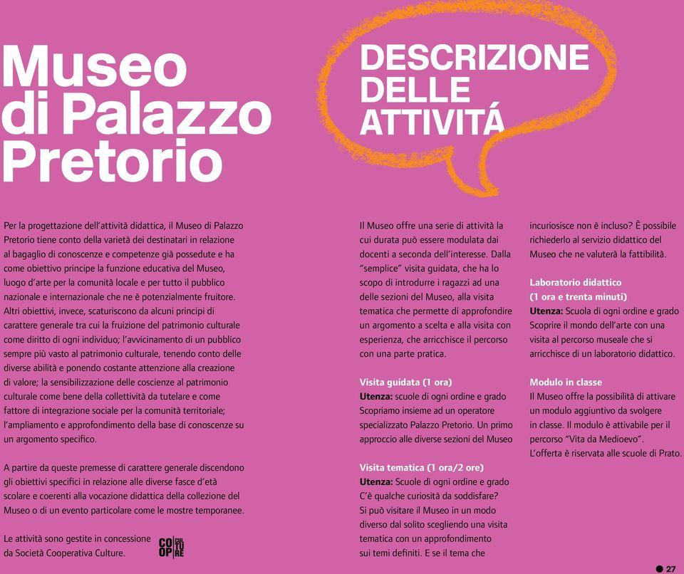 Altri obiettivi, invece, scaturiscono da alcuni principi di carattere generale tra cui la fruizione del patrimonio culturale come diritto di ogni individuo; l avvicinamento di un pubblico sempre più