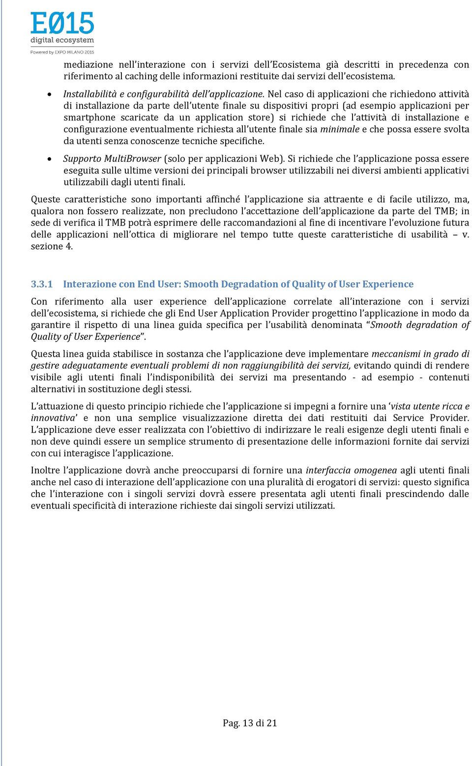 Nel caso di applicazioni che richiedono attività di installazione da parte dell utente finale su dispositivi propri (ad esempio applicazioni per smartphone scaricate da un application store) si