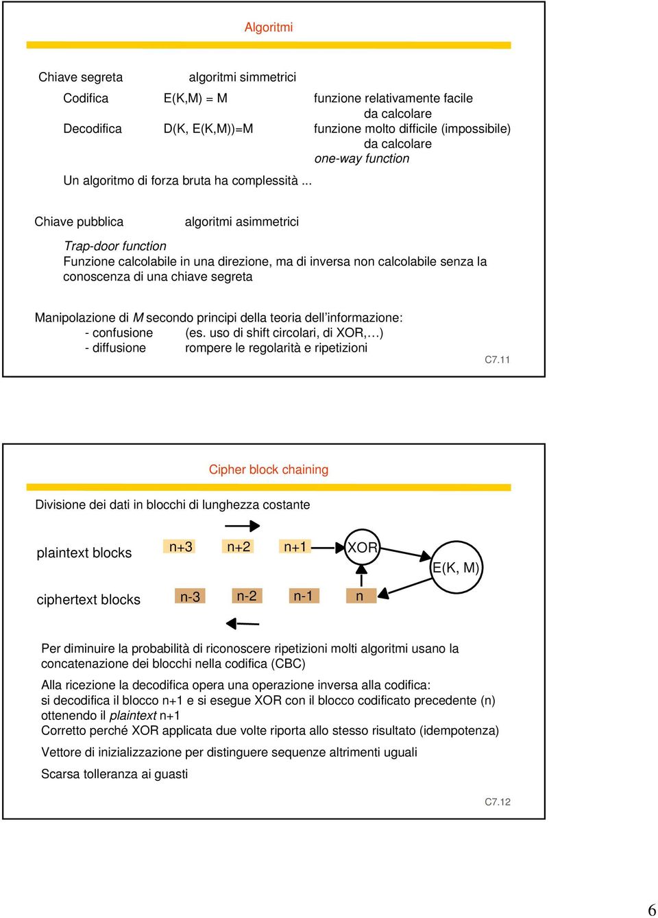 .. Chiave pubblica algoritmi asimmetrici Trap-door function Funzione calcolabile in una direzione, ma di inversa non calcolabile senza la conoscenza di una chiave segreta Manipolazione di M secondo