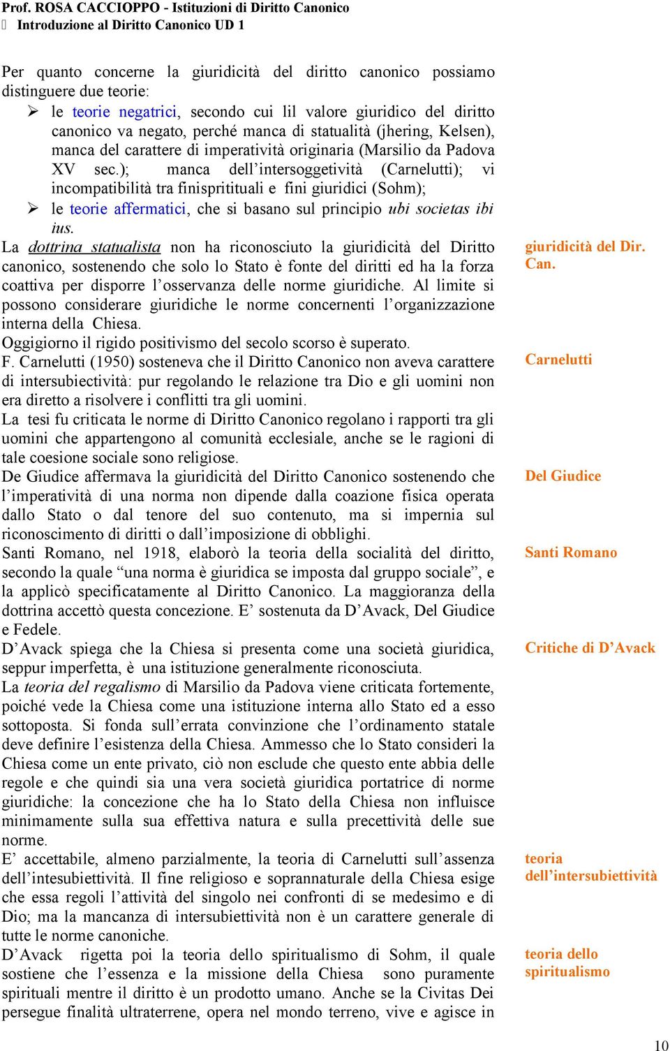 ); manca dell intersoggetività (Carnelutti); vi incompatibilità tra finispritituali e fini giuridici (Sohm); le teorie affermatici, che si basano sul principio ubi societas ibi ius.