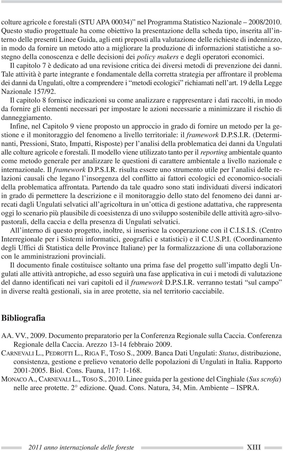 modo da fornire un metodo atto a migliorare la produzione di informazioni statistiche a sostegno della conoscenza e delle decisioni dei policy makers e degli operatori economici.