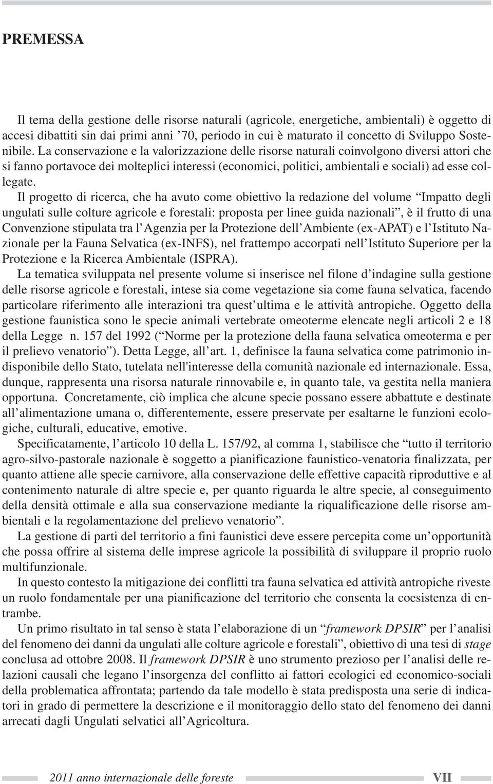 La conservazione e la valorizzazione delle risorse naturali coinvolgono diversi attori che si fanno portavoce dei molteplici interessi (economici, politici, ambientali e sociali) ad esse collegate.