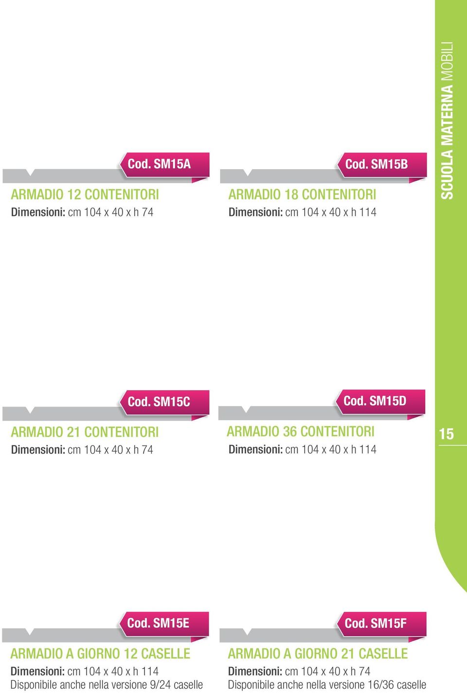 SM15C ARMADIO 21 CONTENITORI cm 104 x 40 x h 74 Cod. SM15D ARMADIO 36 CONTENITORI cm 104 x 40 x h 114 15 Cod.