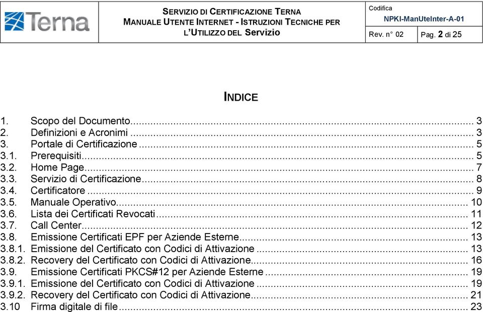 8.1. Emissione del Certificato con Codici di Attivazione... 13 3.8.2. Recovery del Certificato con Codici di Attivazione... 16 3.9. Emissione Certificati PKCS#12 per Aziende Esterne.