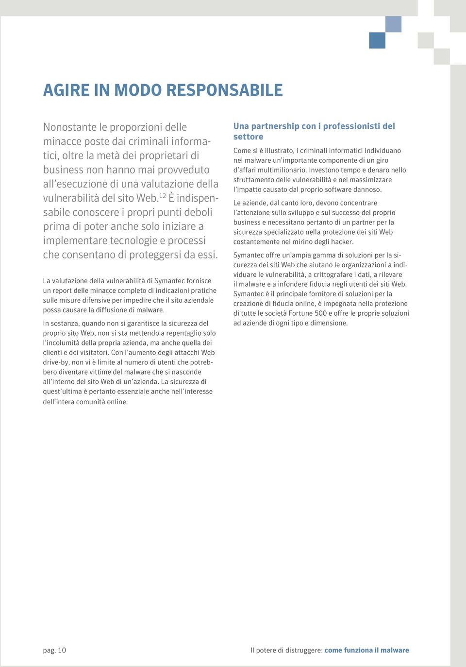 12 È indispensabile conoscere i propri punti deboli prima di poter anche solo iniziare a implementare tecnologie e processi che consentano di proteggersi da essi.