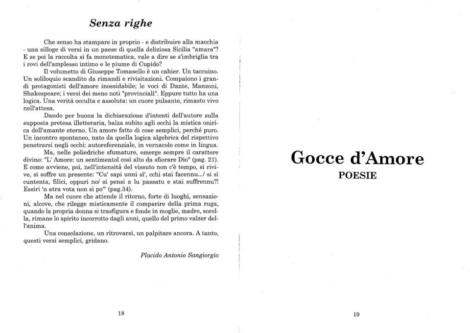 Un soliloquio scandito da rimandi e rivisitazioni. Compaiono i grandi protagonisti dell'amore inossidabile; le voci di Dante, Manzoni, Shakespeare; i versi dei meno noti provinciali.