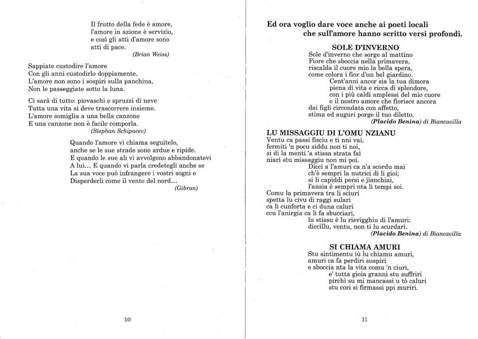 Ci sarà di tutto: piovaschi e spruzzi di neve Tutta una vita si deve trascorrere insieme. L'amore somiglia a una bella canzone E una canzone non è facile comporla.