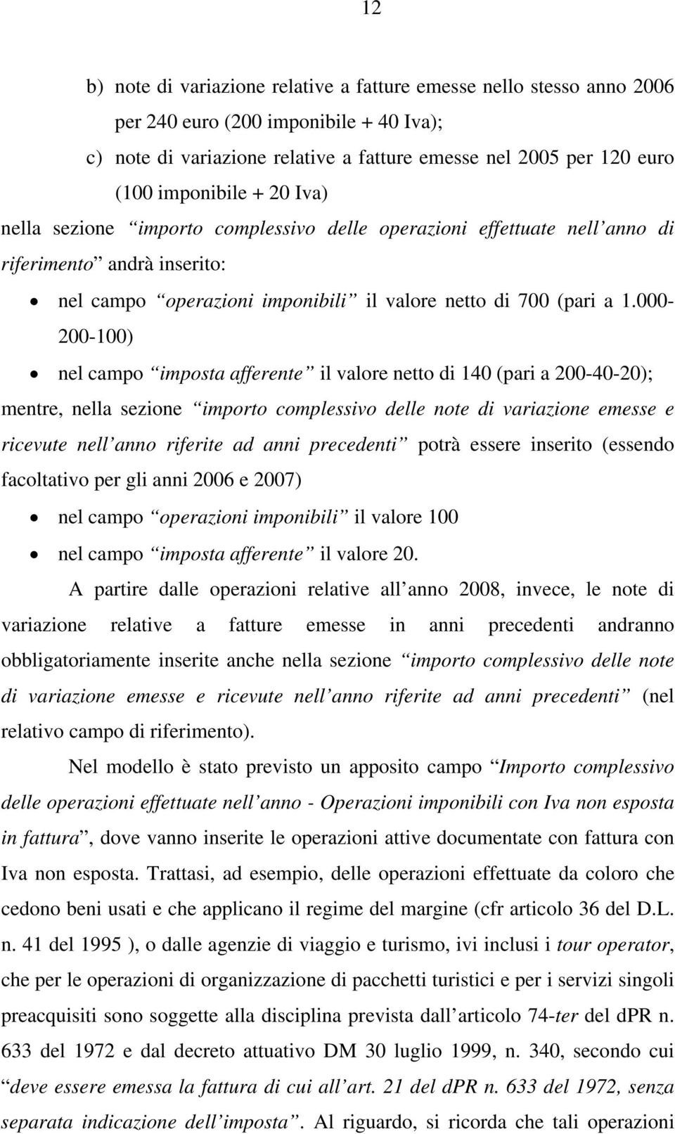 000-200-100) nel campo imposta afferente il valore netto di 140 (pari a 200-40-20); mentre, nella sezione importo complessivo delle note di variazione emesse e ricevute nell anno riferite ad anni