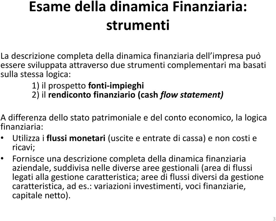 finanziaria: Utilizza i flussi monetari (uscite e entrate di cassa) e non costi e ricavi; Fornisce una descrizione completa della dinamica finanziaria aziendale, suddivisa nelle