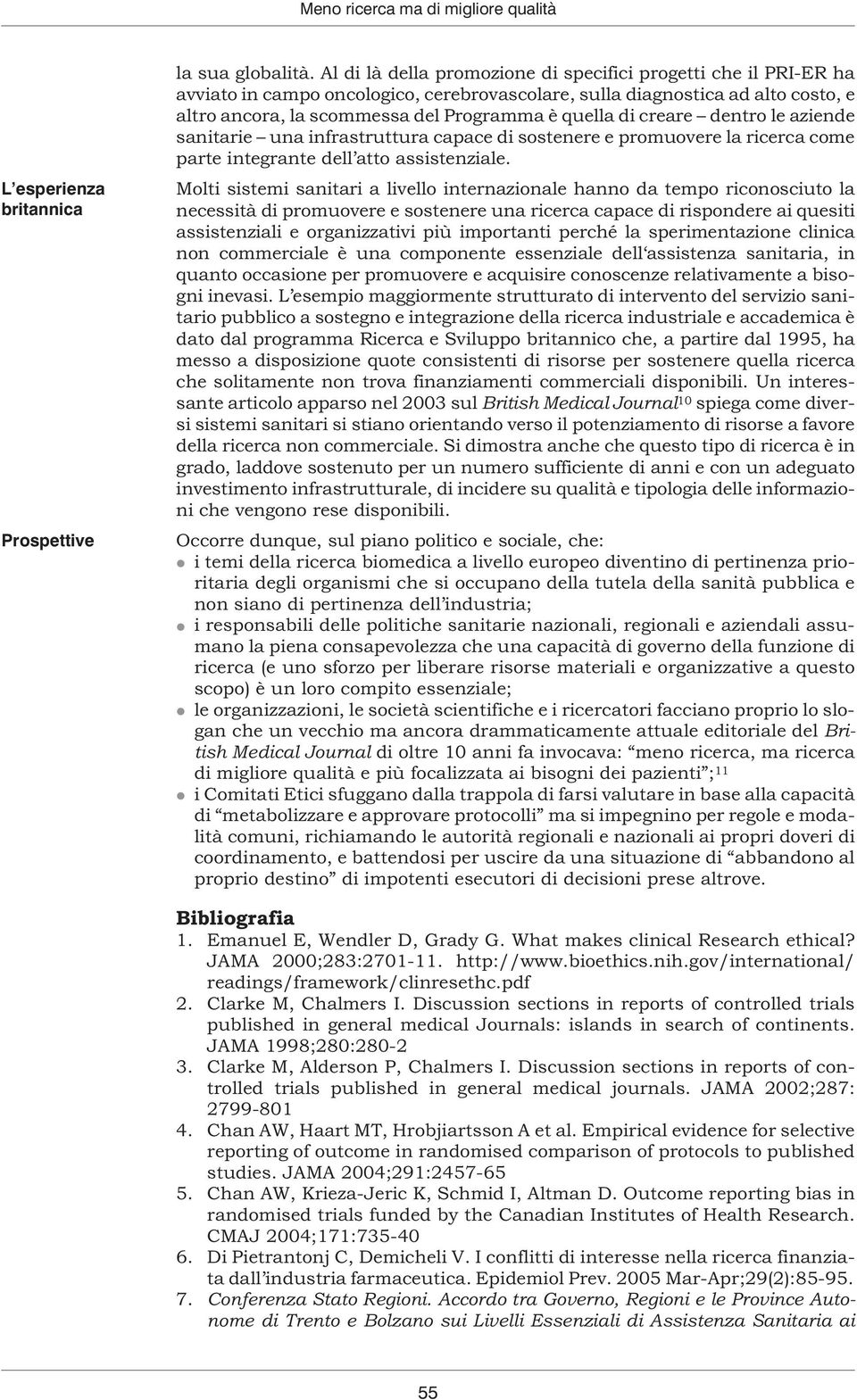 creare dentro le aziende sanitarie una infrastruttura capace di sostenere e promuovere la ricerca come parte integrante dell atto assistenziale.