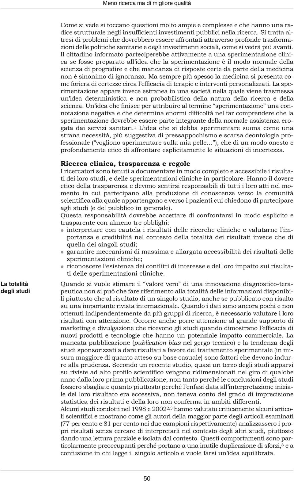 Il cittadino informato parteciperebbe attivamente a una sperimentazione clinica se fosse preparato all idea che la sperimentazione è il modo normale della scienza di progredire e che mancanza di