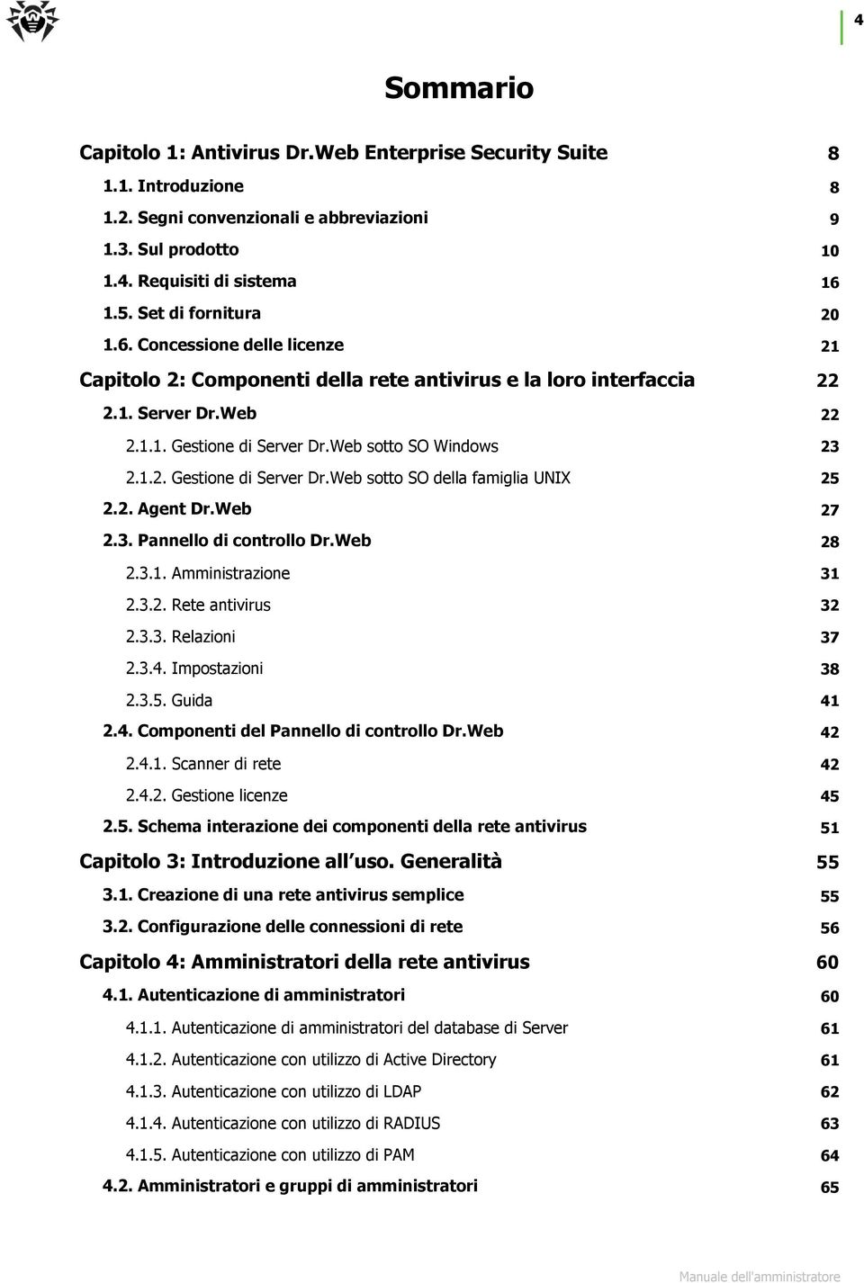 1.2. Gestione di Server Dr.Web sotto SO della famiglia UNIX 25 2.2. Agent Dr.Web 27 2.3. Pannello di controllo Dr.Web 28 2.3.1. Amministrazione 31 2.3.2. Rete antivirus 32 2.3.3. Relazioni 37 2.3.4.