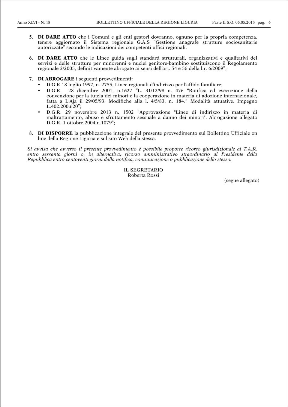 2/2005, definitivamente abrogato ai sensi dell art. 54 e 56 della l.r. 6/2009 ; 7. DI ABROGARE i seguenti provvedimenti: D.G.R 18 luglio 1997, n.