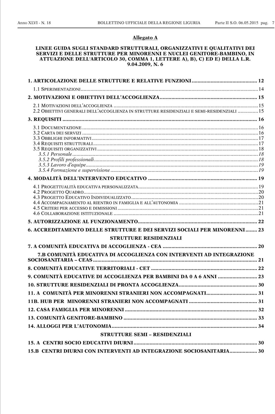 LETTERE A), B), C) ED E) DELLA L.R. 9.04.2009, N. 6 1. ARTICOLAZIONE DELLE STRUTTURE E RELATIVE FUNZIONI... 12 1.1 SPERIMENTAZIONI... 14 2. MOTIVAZIONI E OBIETTIVI DELL ACCOGLIENZA... 15 2.