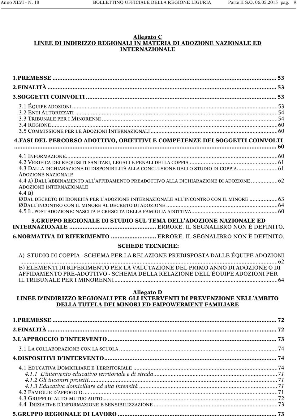 FASI DEL PERCORSO ADOTTIVO, OBIETTIVI E COMPETENZE DEI SOGGETTI COINVOLTI... 60 4.1 INFORMAZIONE... 60 4.2 VERIFICA DEI REQUISITI SANITARI, LEGALI E PENALI DELLA COPPIA... 61 4.