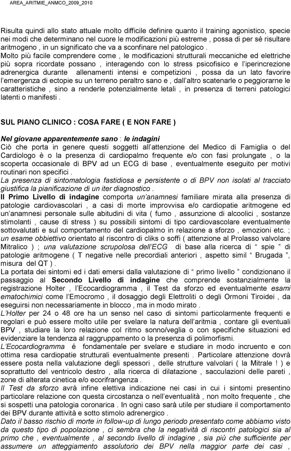 Molto più facile comprendere come, le modificazioni strutturali meccaniche ed elettriche più sopra ricordate possano, interagendo con lo stress psicofisico e l iperincrezione adrenergica durante