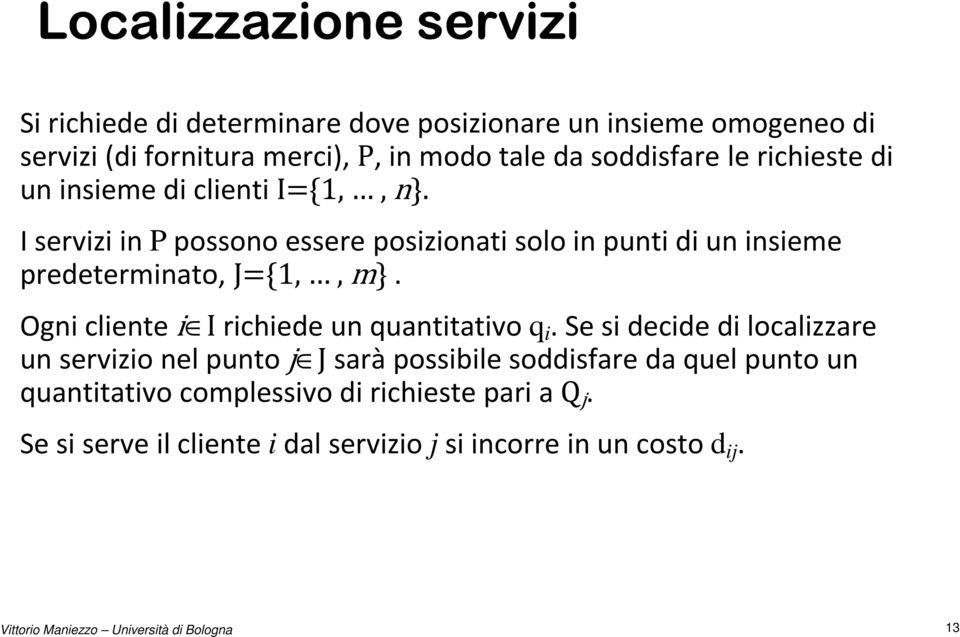 I servizi in Ppossono essere posizionati solo in punti di un insieme predeterminato, J={1,, m}. Ogni cliente i Irichiede un quantitativo q i.