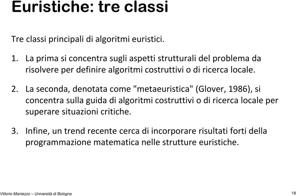 La seconda, denotata come "metaeuristica" (Glover, 1986), si concentra sulla guida di algoritmi costruttivi o di ricerca locale per
