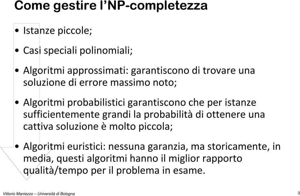 probabilità di ottenere una cattiva soluzione è molto piccola; Algoritmi euristici: nessuna garanzia, ma storicamente, in