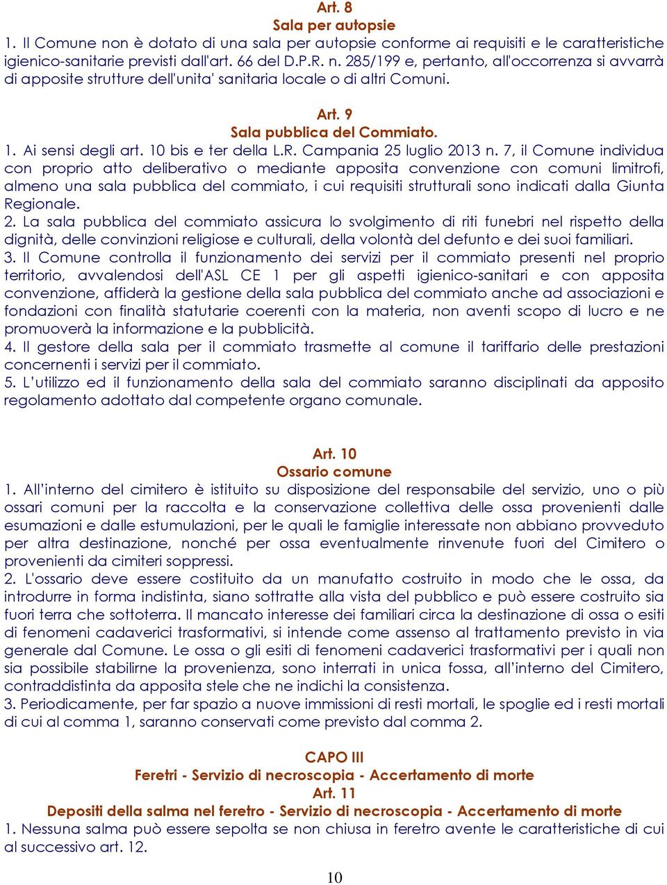 7, il Comune individua con proprio atto deliberativo o mediante apposita convenzione con comuni limitrofi, almeno una sala pubblica del commiato, i cui requisiti strutturali sono indicati dalla