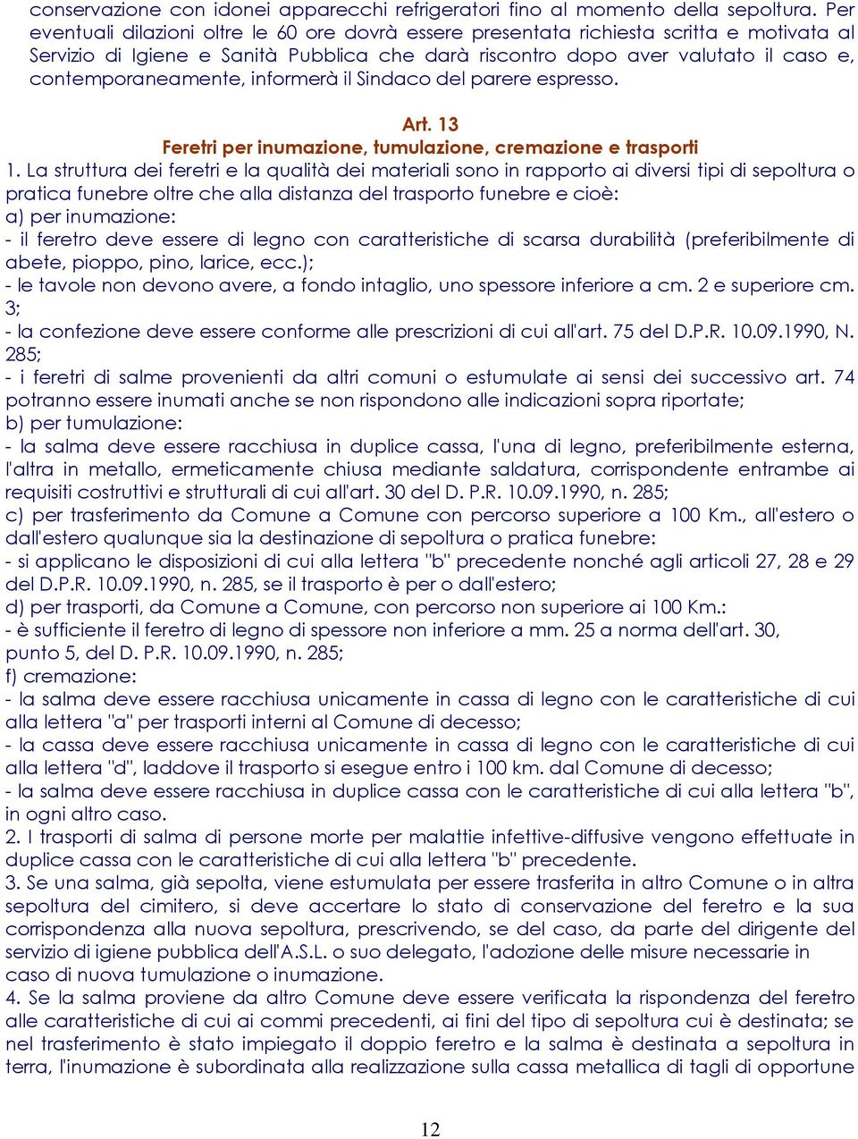 contemporaneamente, informerà il Sindaco del parere espresso. Art. 13 Feretri per inumazione, tumulazione, cremazione e trasporti 1.