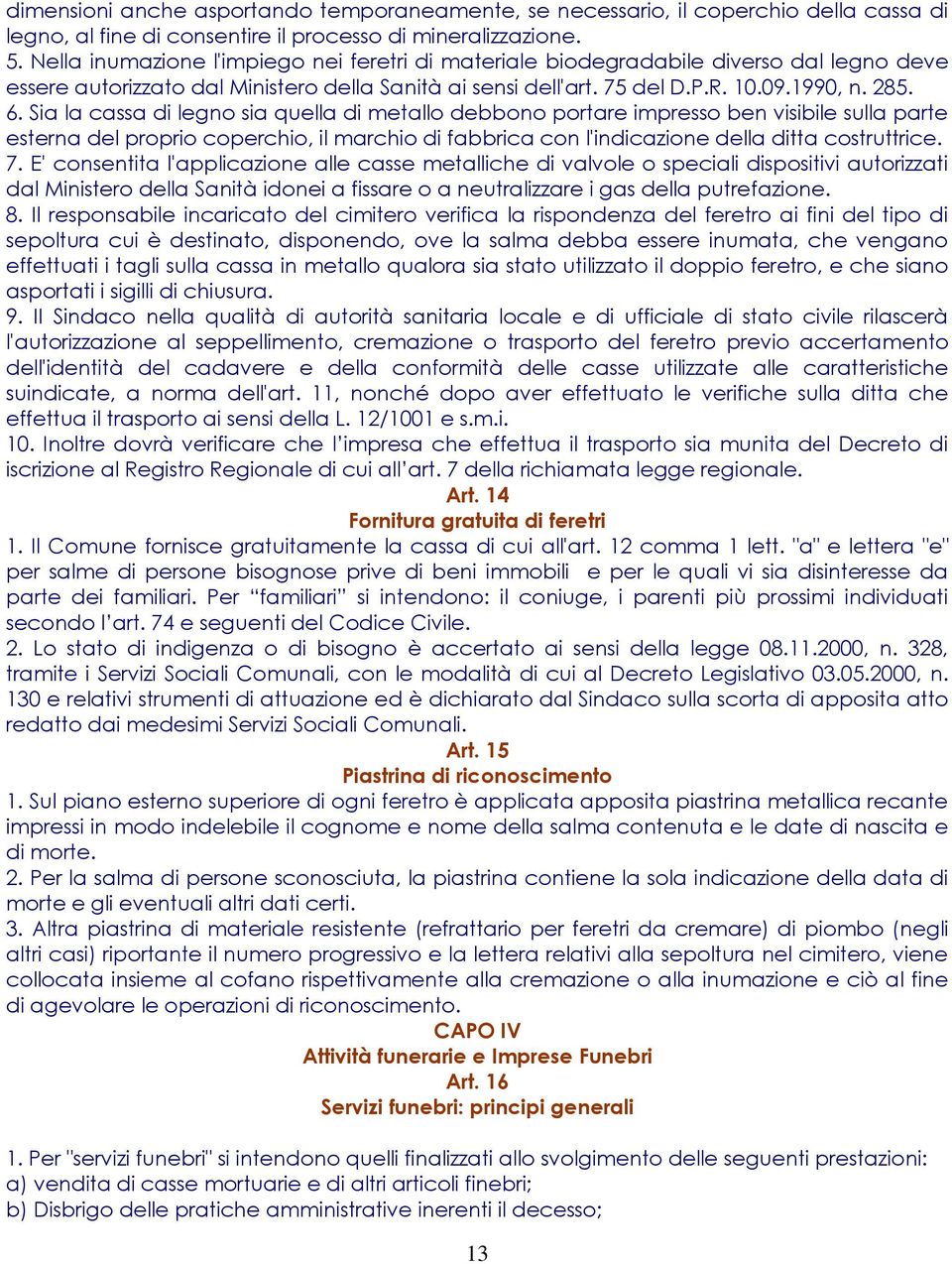 Sia la cassa di legno sia quella di metallo debbono portare impresso ben visibile sulla parte esterna del proprio coperchio, il marchio di fabbrica con l'indicazione della ditta costruttrice. 7.