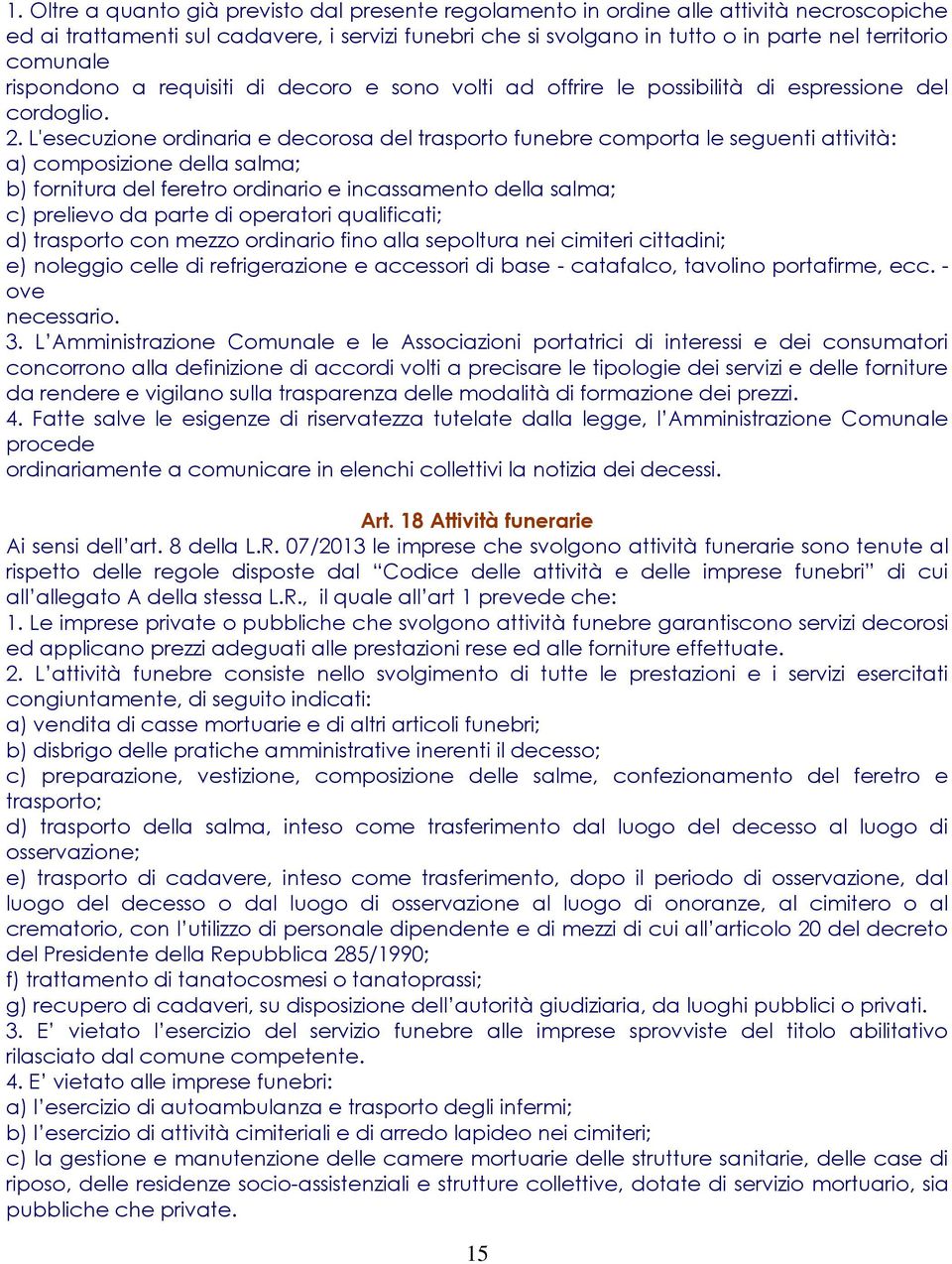 L'esecuzione ordinaria e decorosa del trasporto funebre comporta le seguenti attività: a) composizione della salma; b) fornitura del feretro ordinario e incassamento della salma; c) prelievo da parte