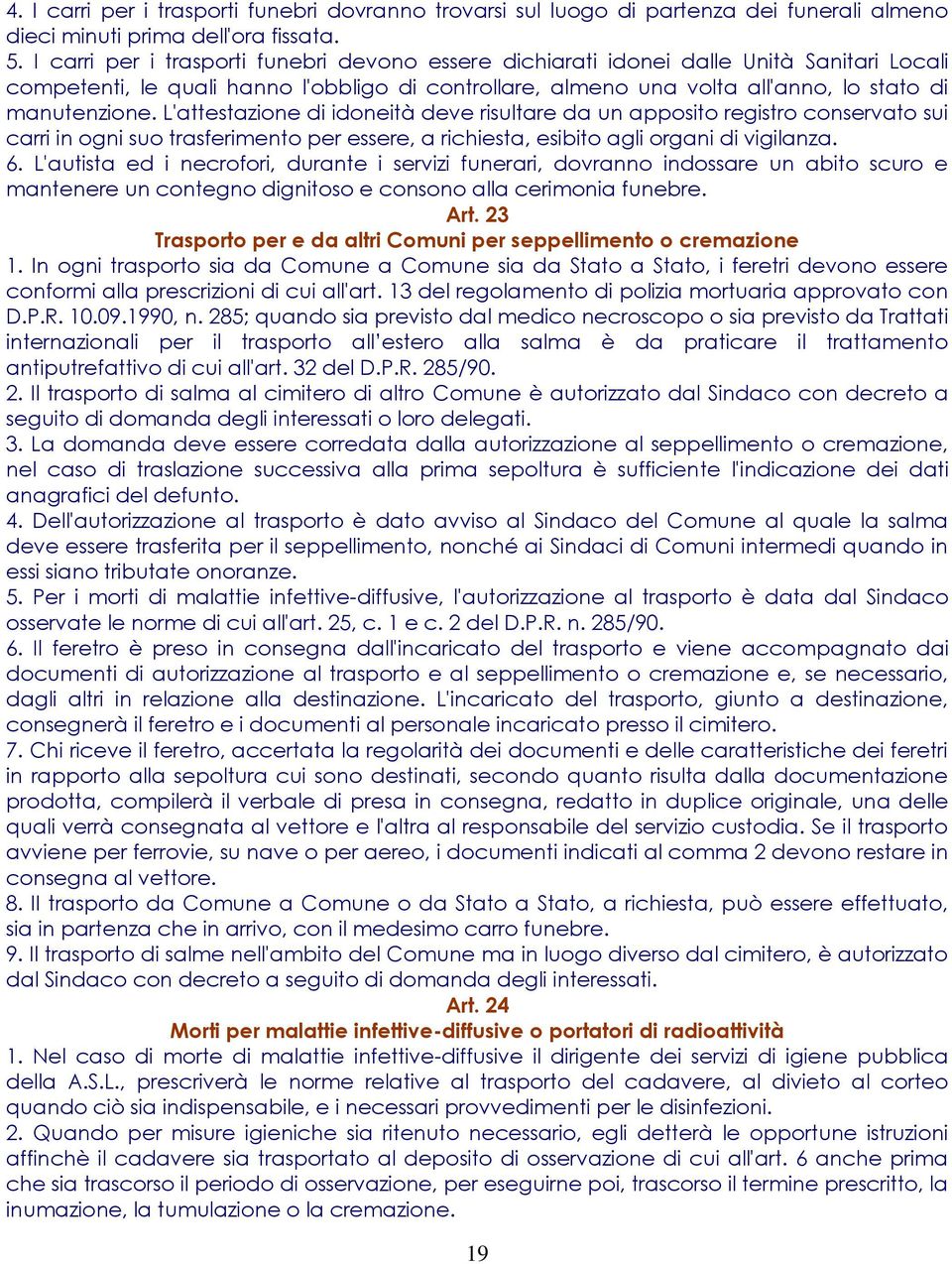 L'attestazione di idoneità deve risultare da un apposito registro conservato sui carri in ogni suo trasferimento per essere, a richiesta, esibito agli organi di vigilanza. 6.