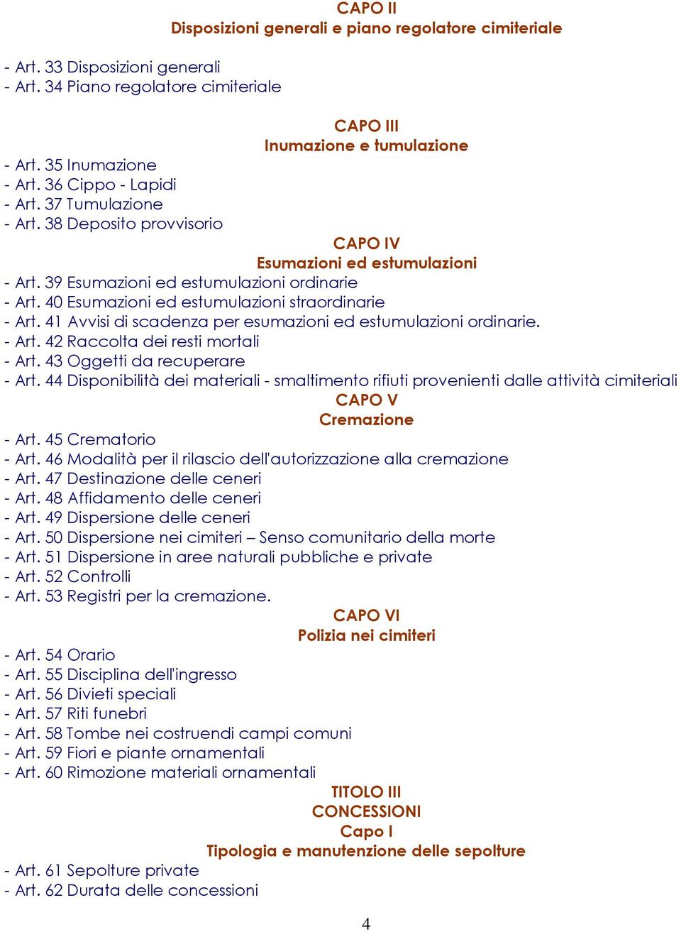 39 Esumazioni ed estumulazioni ordinarie - Art. 40 Esumazioni ed estumulazioni straordinarie - Art. 41 Avvisi di scadenza per esumazioni ed estumulazioni ordinarie. - Art. 42 Raccolta dei resti mortali - Art.