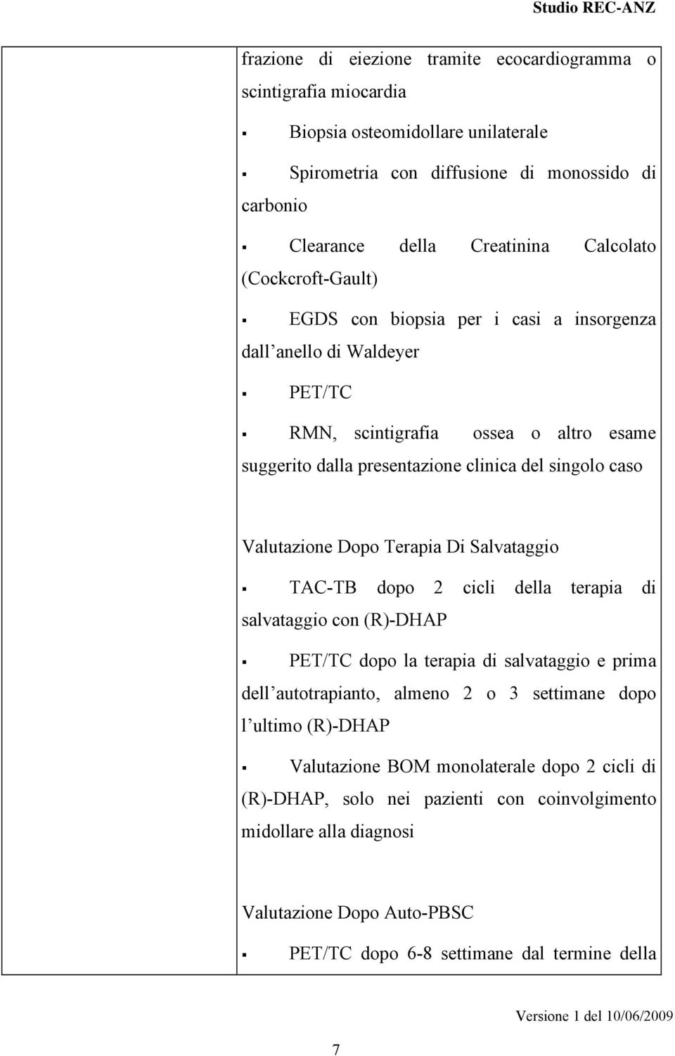 Dopo Terapia Di Salvataggio TAC-TB dopo 2 cicli della terapia di salvataggio con (R)-DHAP PET/TC dopo la terapia di salvataggio e prima dell autotrapianto, almeno 2 o 3 settimane dopo l ultimo