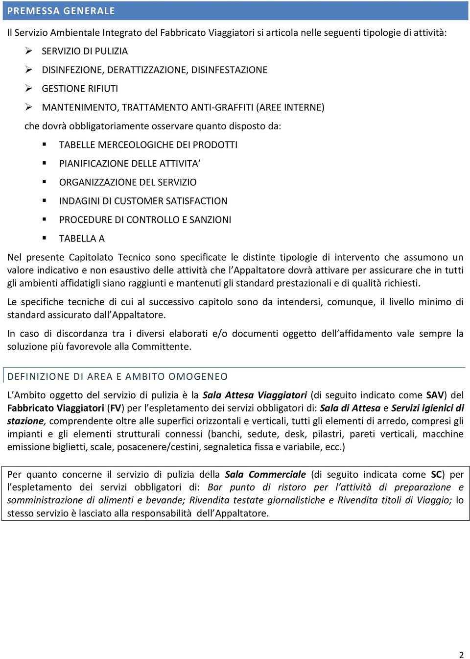 ORGANIZZAZIONE DEL SERVIZIO INDAGINI DI CUSTOMER SATISFACTION PROCEDURE DI CONTROLLO E SANZIONI TABELLA A Nel presente Capitolato Tecnico sono specificate le distinte tipologie di intervento che