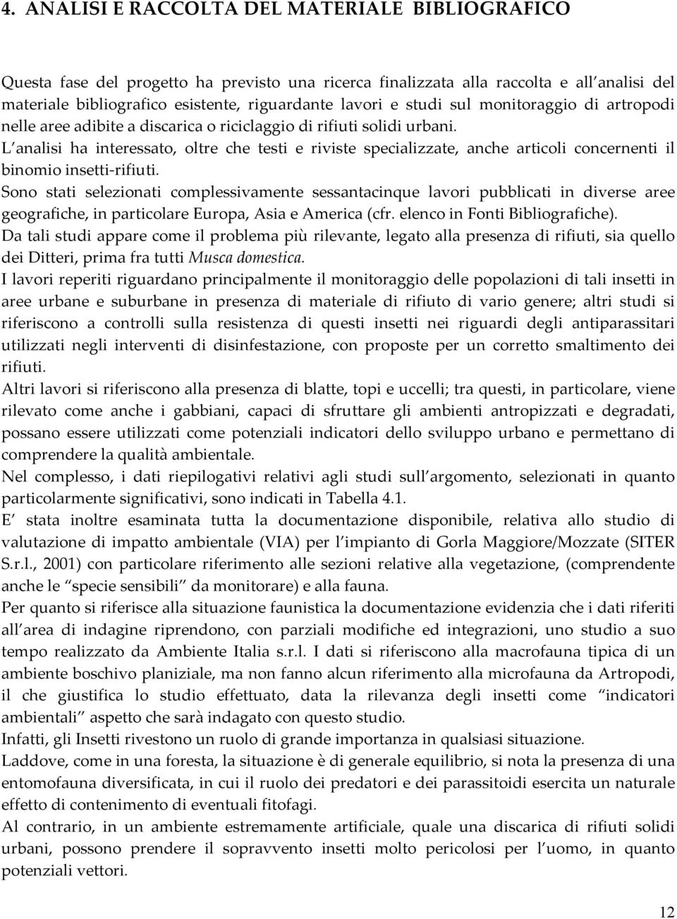 L analisi ha interessato, oltre che testi e riviste specializzate, anche articoli concernenti il binomio insetti-rifiuti.