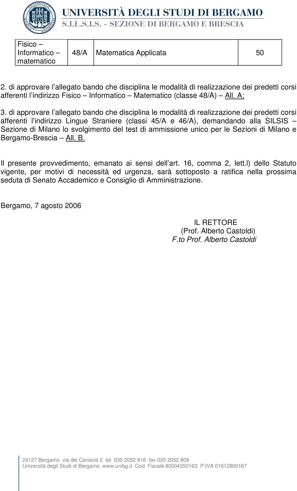 di approvare l allegato bando che disciplina le modalità di realizzazione dei predetti corsi afferenti l indirizzo Lingue Straniere (classi 45/A e 46/A), demandando alla SILSIS Sezione di Milano lo