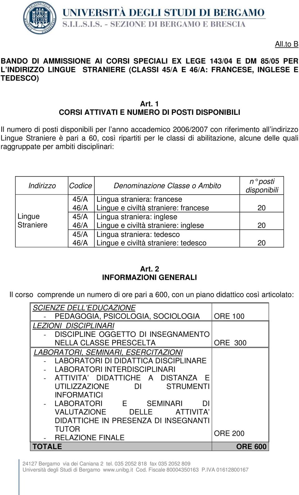 di abilitazione, alcune delle quali raggruppate per ambiti disciplinari: Indirizzo Codice Denominazione Classe o Ambito n posti disponibili 45/A 46/A Lingua straniera: francese Lingue e civiltà