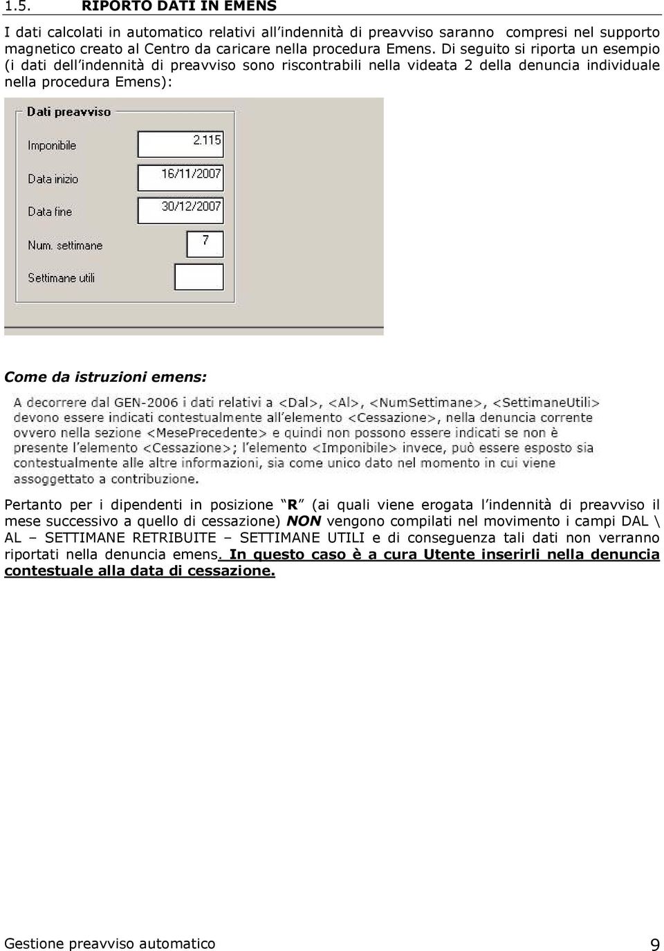 dipendenti in posizione R (ai quali viene erogata l indennità di preavviso il mese successivo a quello di cessazione) NON vengono compilati nel movimento i campi DAL \ AL SETTIMANE RETRIBUITE