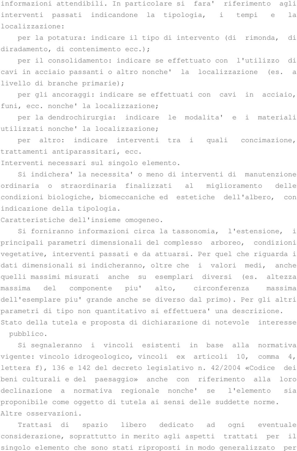 contenimento ecc.); per il consolidamento: indicare se effettuato con l'utilizzo di cavi in acciaio passanti o altro nonche' la localizzazione (es.