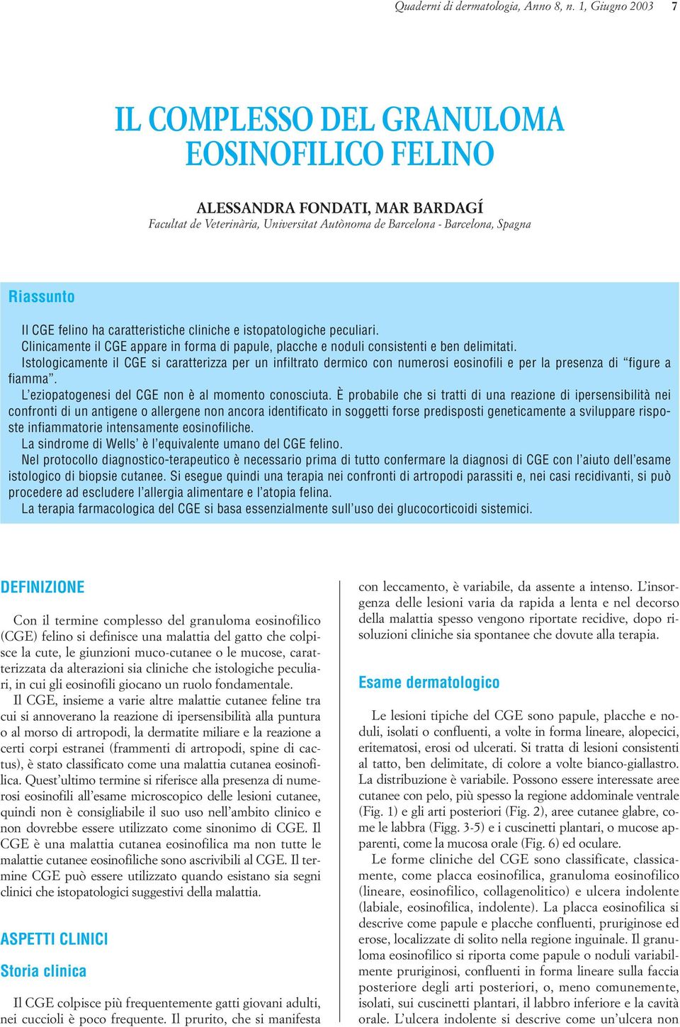 ha caratteristiche cliniche e istopatologiche peculiari. Clinicamente il CGE appare in forma di papule, placche e noduli consistenti e ben delimitati.