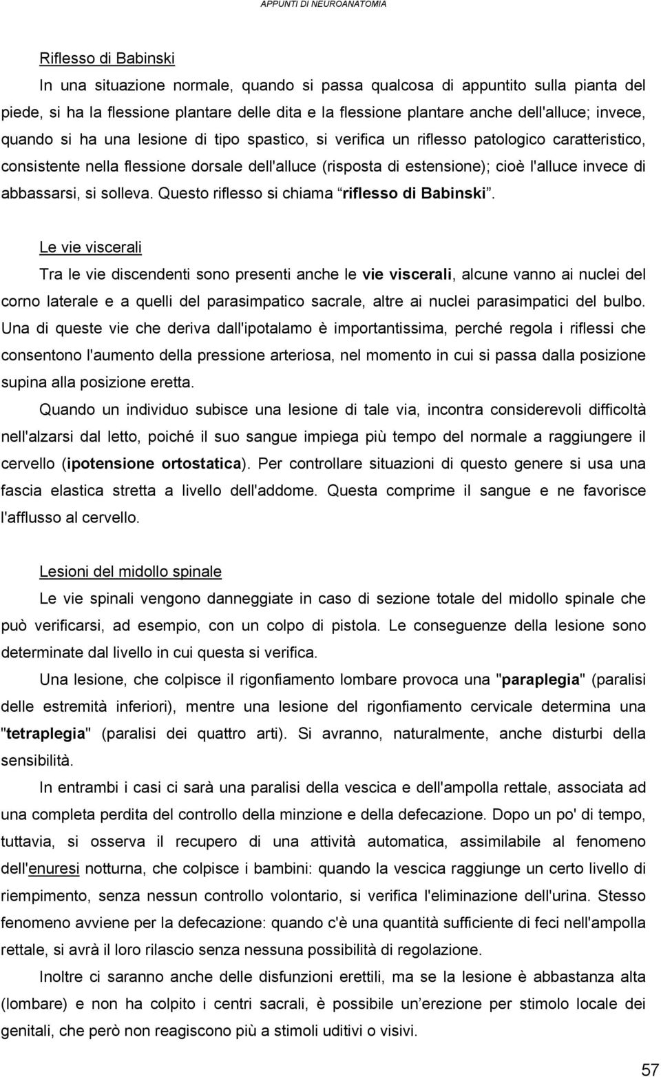 l'alluce invece di abbassarsi, si solleva. Questo riflesso si chiama riflesso di Babinski.