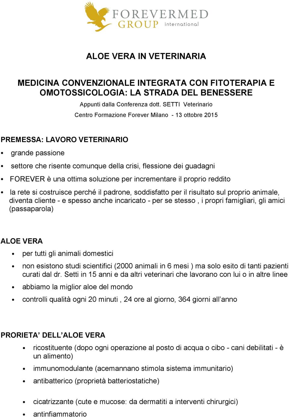 soluzione per incrementare il proprio reddito la rete si costruisce perché il padrone, soddisfatto per il risultato sul proprio animale, diventa cliente - e spesso anche incaricato - per se stesso, i