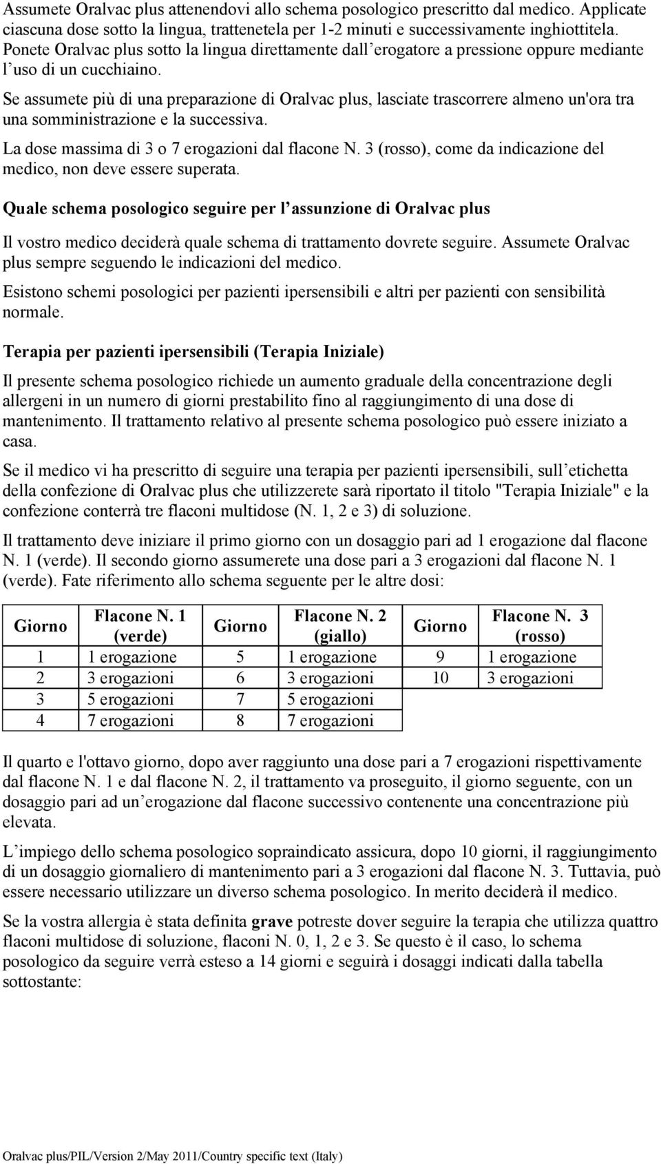 Se assumete più di una preparazione di Oralvac plus, lasciate trascorrere almeno un'ora tra una somministrazione e la successiva. La dose massima di 3 o 7 erogazioni dal flacone N.