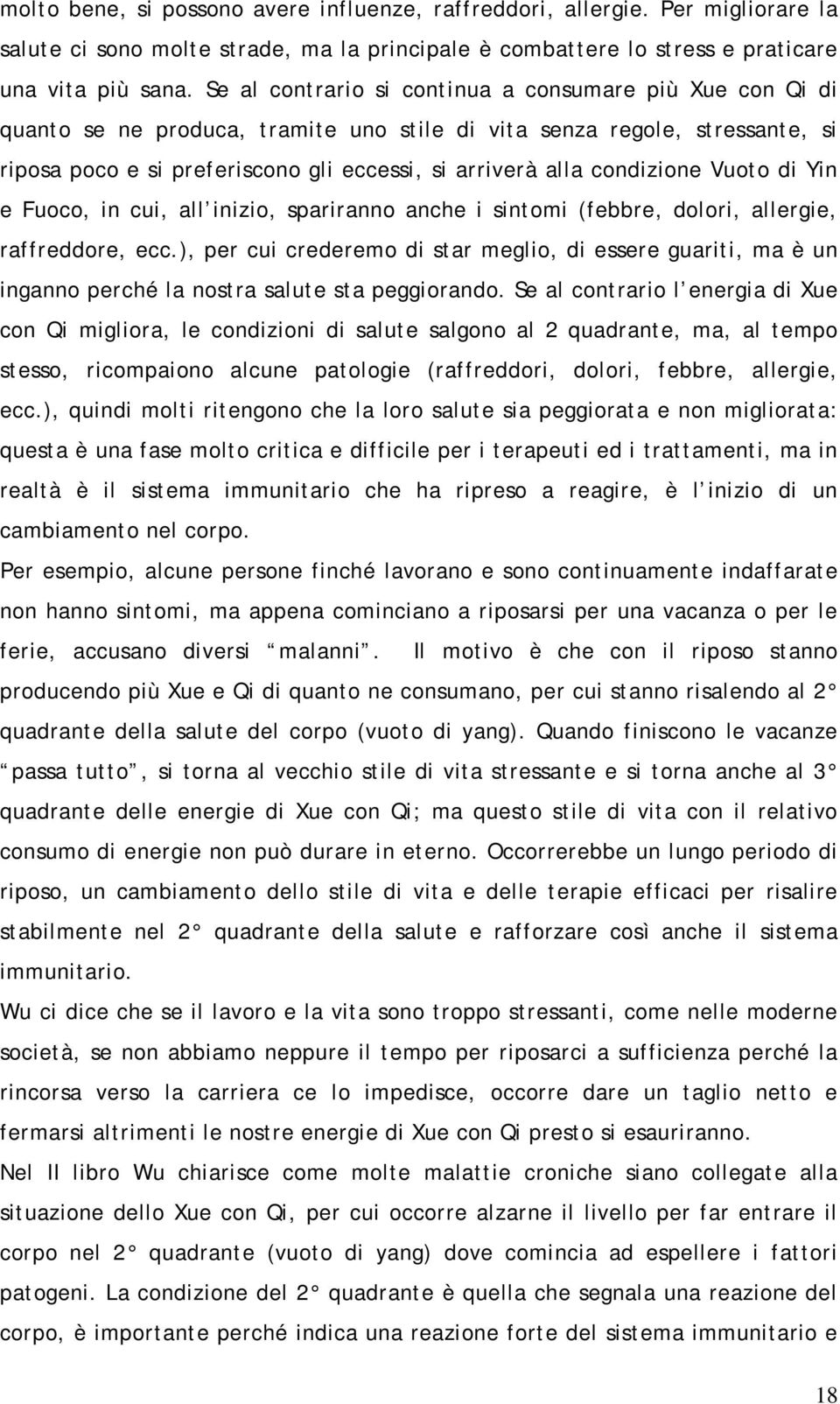 condizione Vuoto di Yin e Fuoco, in cui, all inizio, spariranno anche i sintomi (febbre, dolori, allergie, raffreddore, ecc.