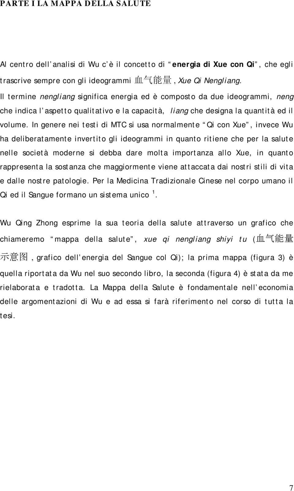 In genere nei testi di MTC si usa normalmente Qi con Xue, invece Wu ha deliberatamente invertito gli ideogrammi in quanto ritiene che per la salute nelle società moderne si debba dare molta