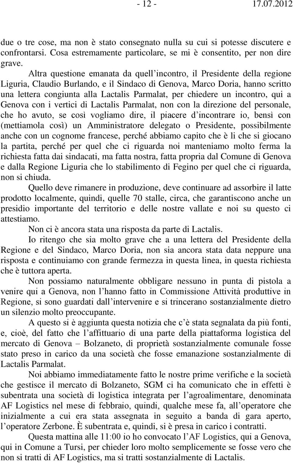 chiedere un incontro, qui a Genova con i vertici di Lactalis Parmalat, non con la direzione del personale, che ho avuto, se così vogliamo dire, il piacere d incontrare io, bensì con (mettiamola così)